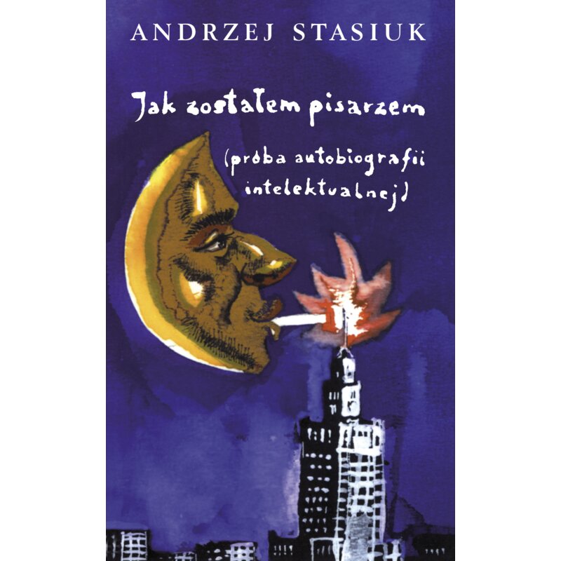 Jak zostałem pisarzem (próba autobiografii intelektualnej) Andrzej Stasiuk