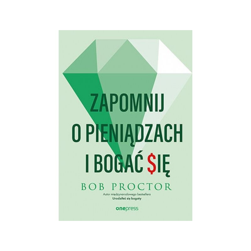 Zapomnij o pieniądzach i bogać się Bob Proctor