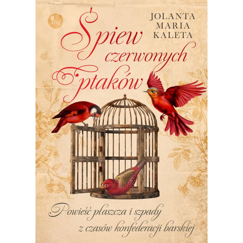 Śpiew czerwonych ptaków. Powieść płaszcza i szpady z czasów Konfederacji Barskiej Jolanta Maria Kaleta