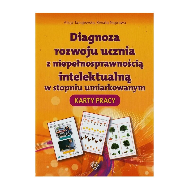 Diagnoza rozwoju ucznia z niepełnosprawnością intelektualną w stopniu umiarkowanym Karty Pracy Alicja Tanajewska