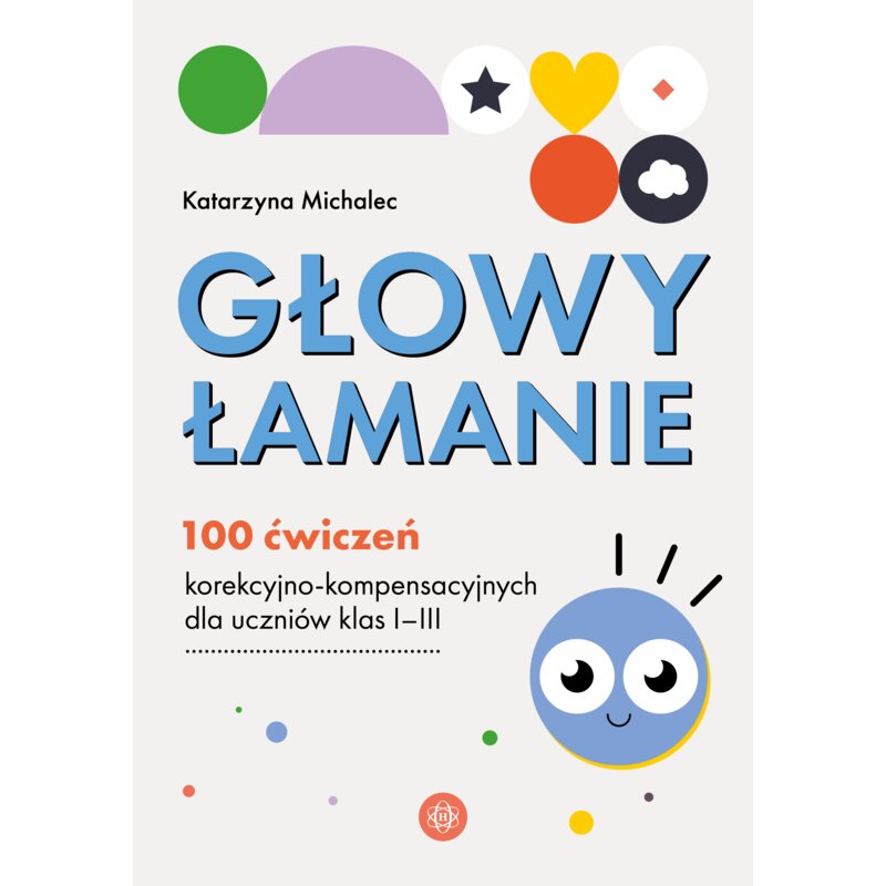 Głowy łamanie. 100 ćwiczeń korekcyjno-kompensacyjnych dla uczniów klasy I-III Katarzyna Michalec