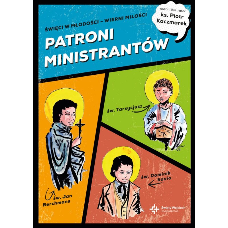 PATRONI MINISTRANTÓW. Młodzi bohaterowie wiary Piotr Ks Kaczmarek