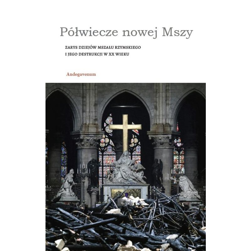 Półwiecze nowej Mszy. Zarys dziejów Mszału rzymskiego i jego destrukcji w XX wieku Praca zbiorowa