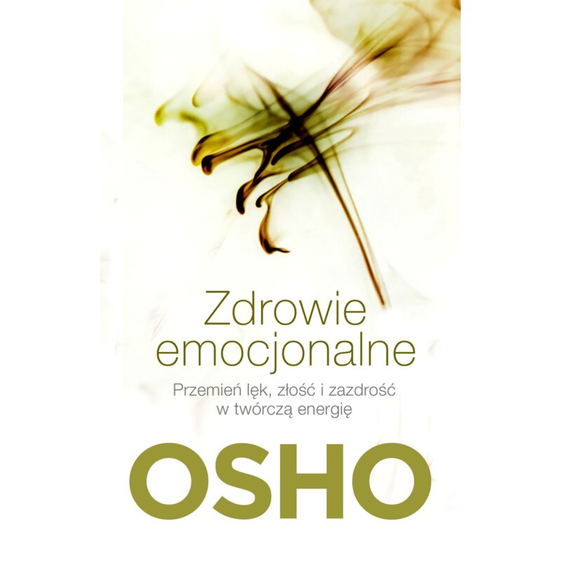 Zdrowie emocjonalne. Przemień lęk, złość i zazdrość w twórczą energię Osho