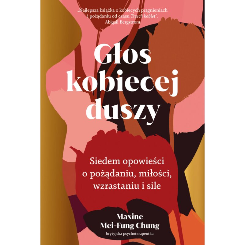 Głos kobiecej duszy. Siedem opowieści o pożądaniu, miłości, wzrastaniu i sile Maxine Mei-Fung Chung