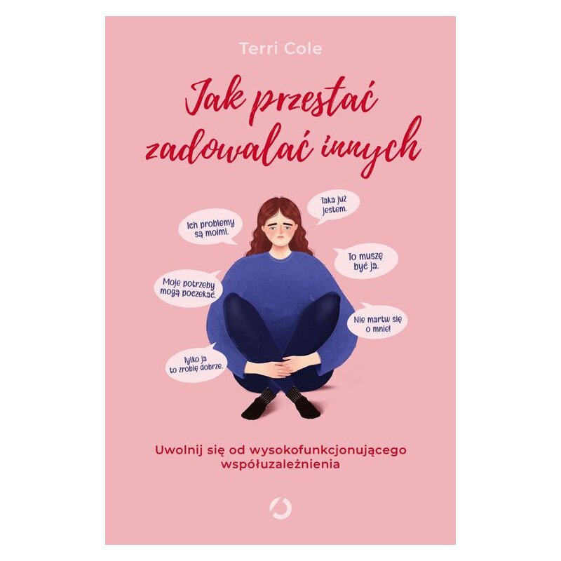 Jak przestać zadowalać innych. Uwolnij się od wysokofunkcjonującego współuzależnienia Terri Cole