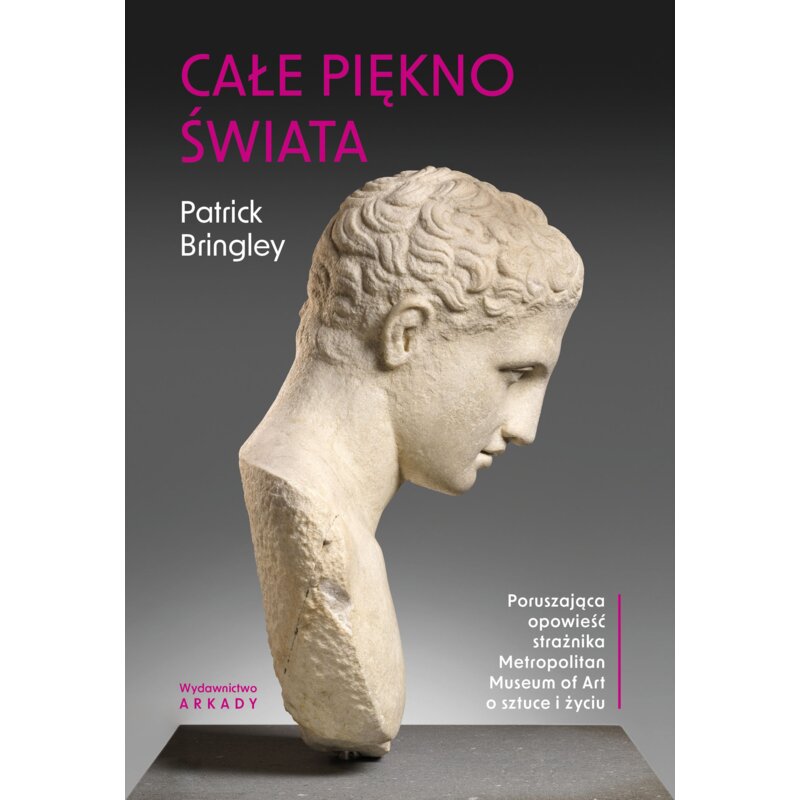 Całe piękno świata. Poruszająca opowieść strażnika Metropolitan Museum of Art o sztuce i życiu Patrick Bringley