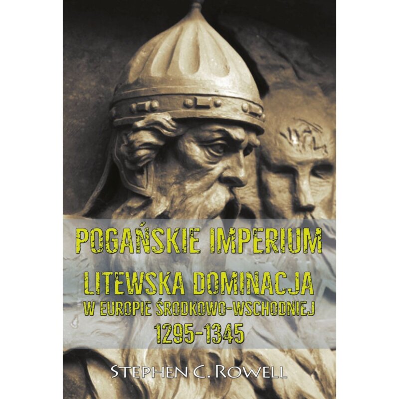 Pogańskie Imperium Litewska dominacja w Europie środkowo-wschodniej 1295-1345 Stephen C Rowell