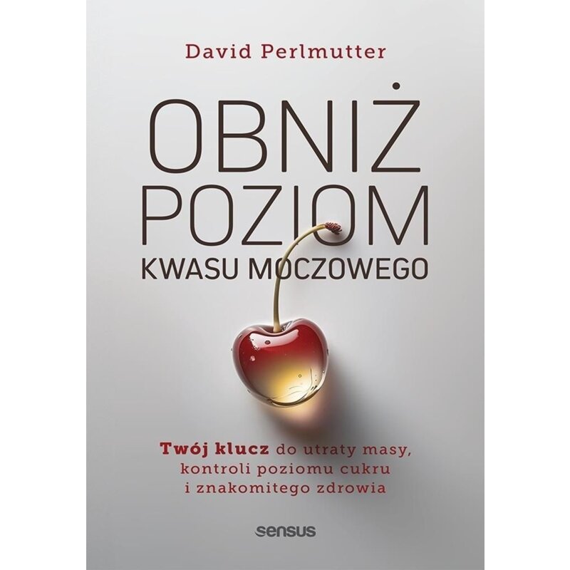 Obniż poziom kwasu moczowego. Twój klucz do utraty masy, kontroli poziomu cukru i znakomitego zdrowi David Perlmutter