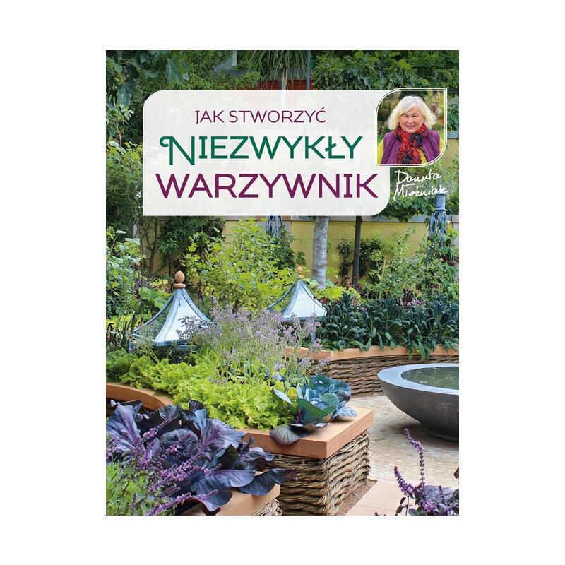 Jak stworzyć niezwykły warzywnik Danuta Młoźniak