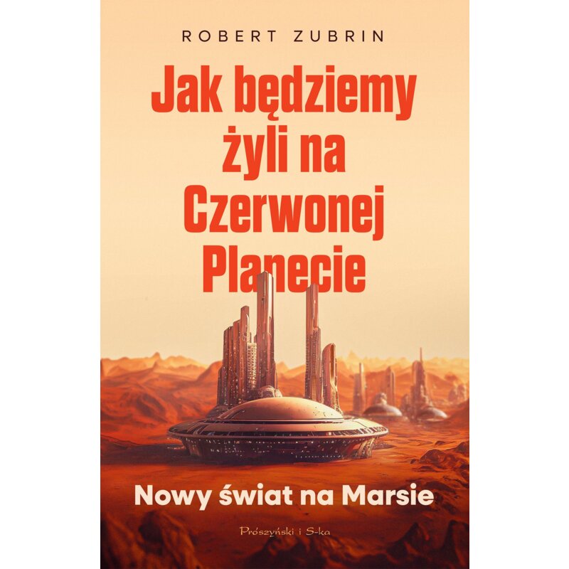Jak będziemy żyli na Czerwonej Planecie Robert Zubrin