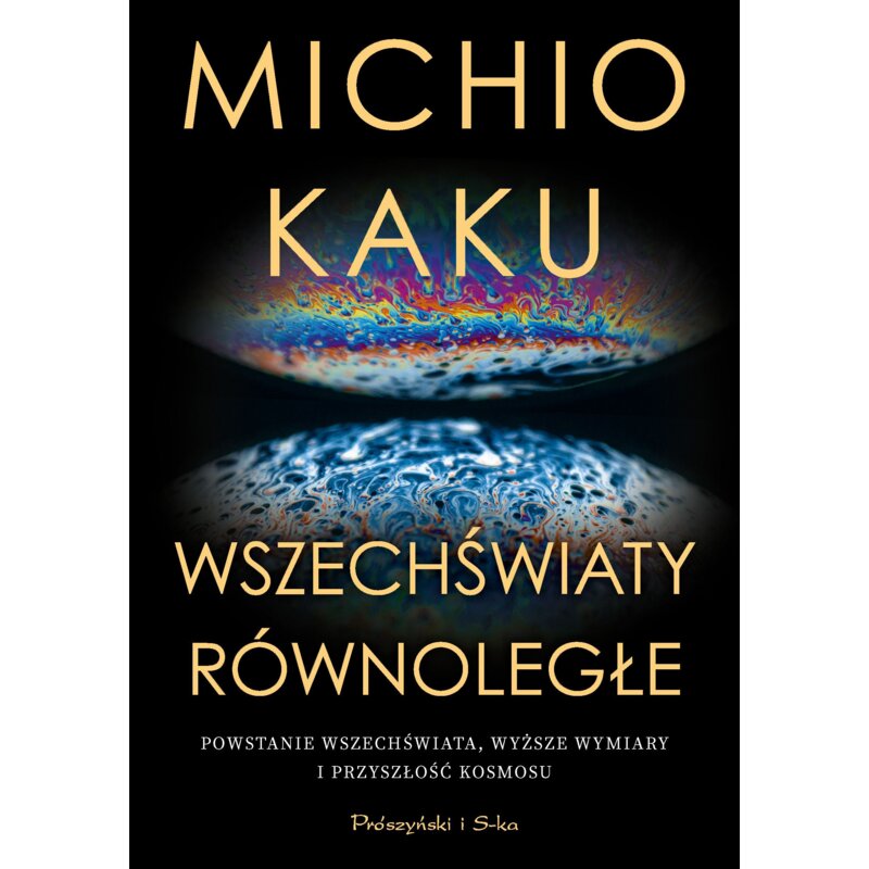 Wszechświaty równoległe. Powstanie wszechświata, wyższe wymiary i przyszłość kosmosu Michio Kaku
