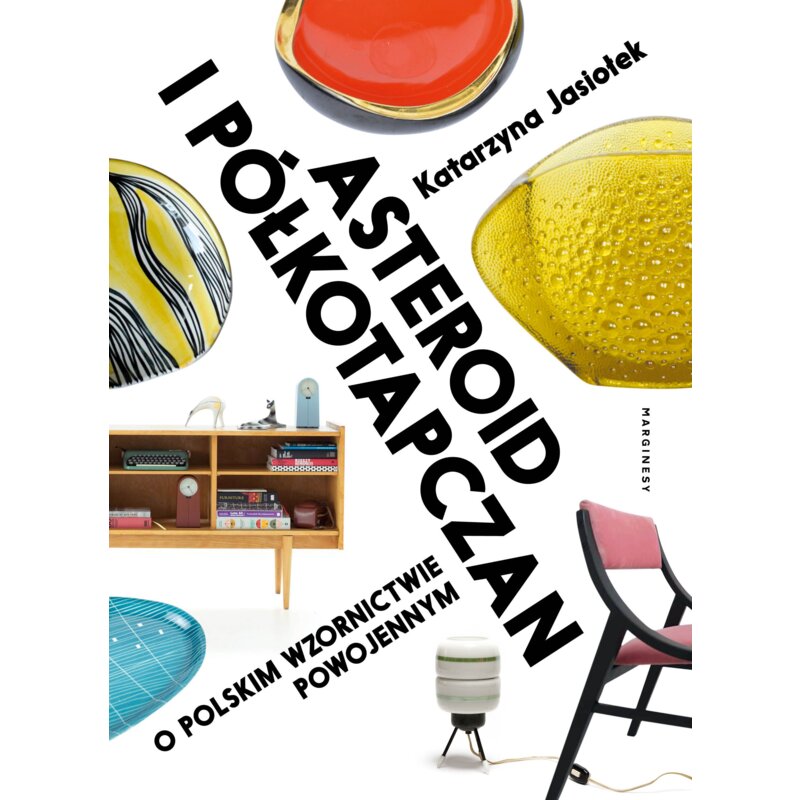 Asteroid i półkotapczan O polskim wzornictwie powojennym Katarzyna Jasiołek