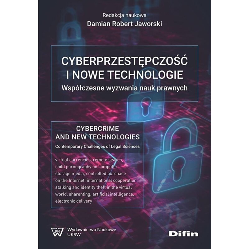 Cyberprzestępczość i nowe technologie. Współczesne wyzwania nauk prawnych Damian Robert Jaworski