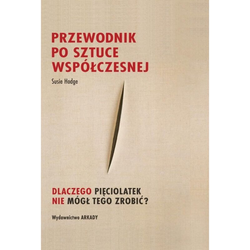 Przewodnik po sztuce współczesnej Dlaczego pięciolatek nie mógł tego zrobić? Susie Hodge