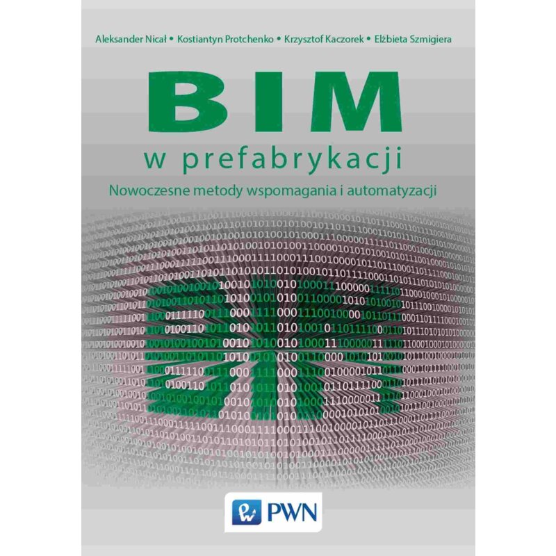 BIM w prefabrykacji. Nowoczesne metody wspomagania i automatyzacji Elżbieta Szmigiera