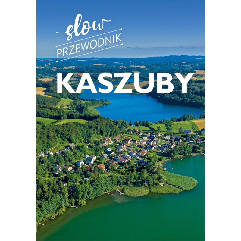 Kaszuby. Slow przewodnik Monika Gajewska