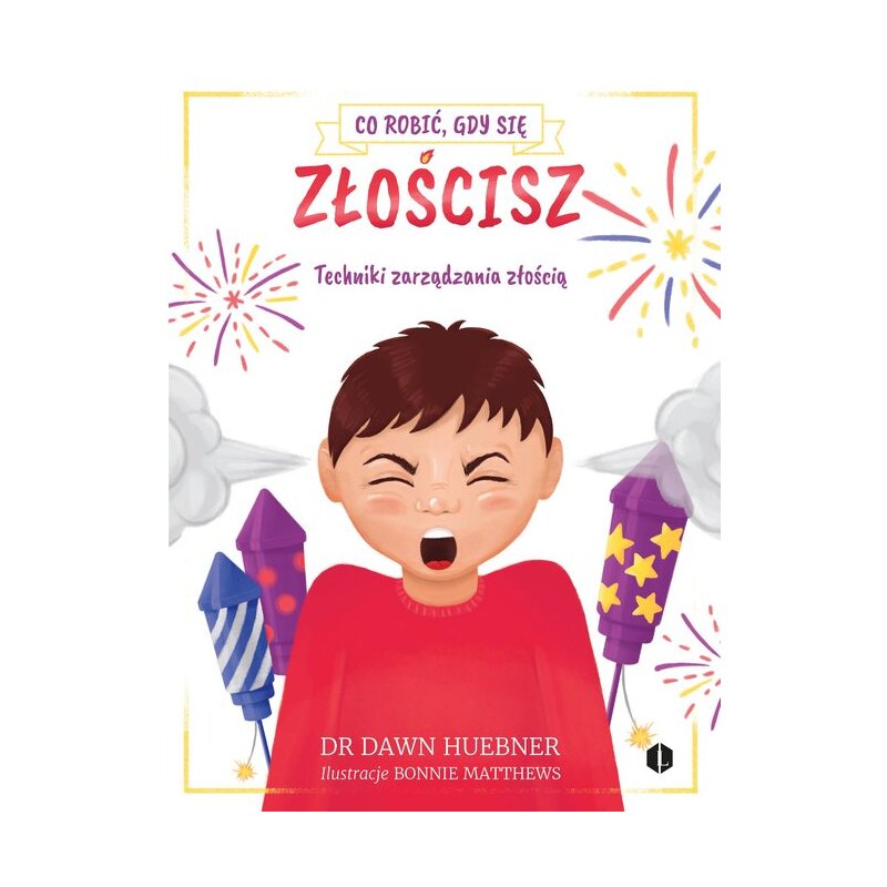 Co robić, gdy się złościsz. Techniki zarządzania złością Dawn Huebner