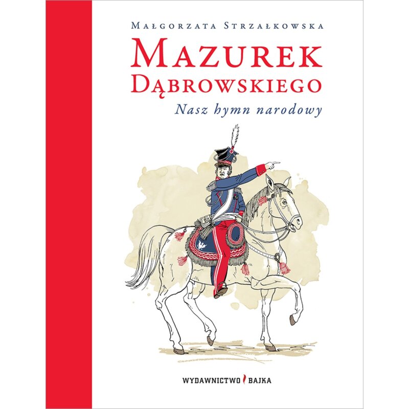 Mazurek Dąbrowskiego. Nasz hymn narodowy Małgorzata Strzałkowska