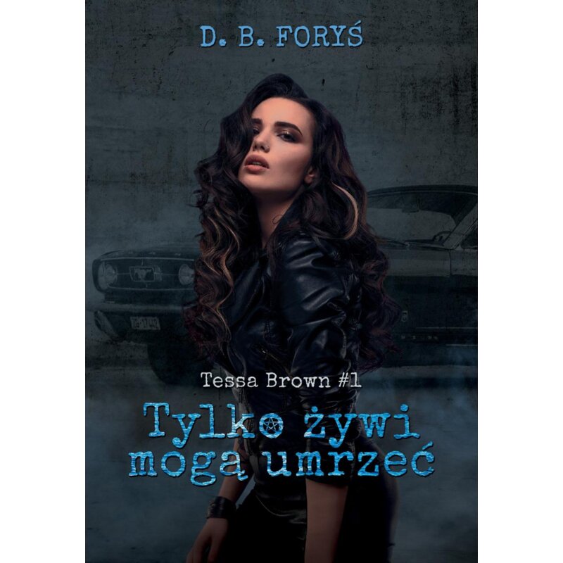 Tylko żywi mogą umrzeć. Tessa Brown. Tom 1 D. B. Foryś