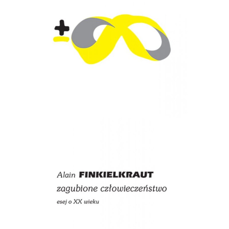 Zagubione człowieczeństwo. Esej o XX wieku Alain Finkielkraut