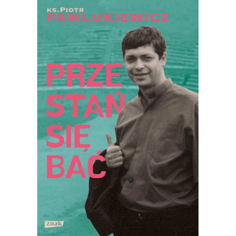 Przestań się bać Piotr Pawlukiewicz