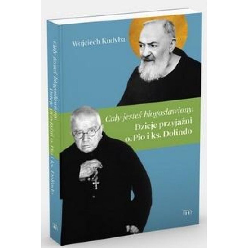 Cały jesteś błogosławiony. Dzieje przyjaźni o. Pio i ks. Dolindo Wojciech Kudyba