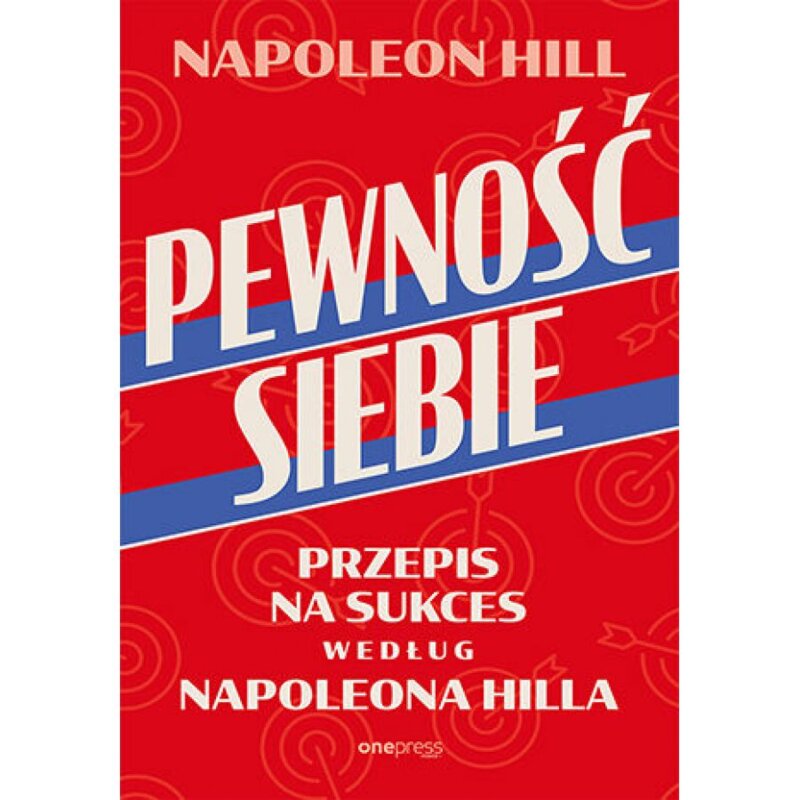 Pewność siebie. Przepis na sukces według Napoleona Hilla Napoleon Hill
