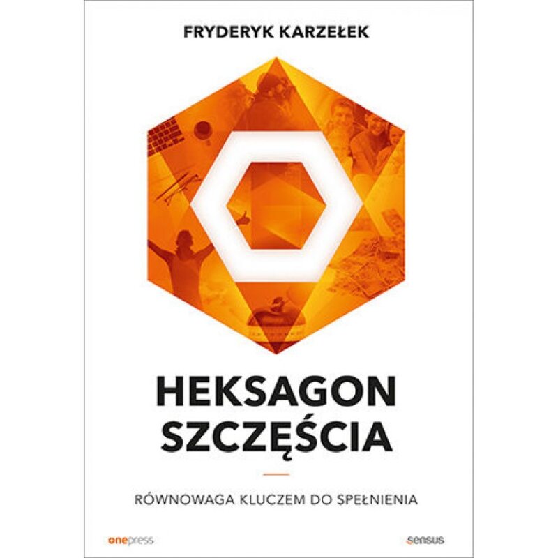 Heksagon szczęścia. Równowaga kluczem do spełnienia Fryderyk Karzełek