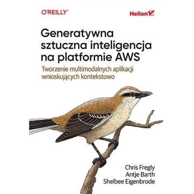 Generatywna sztuczna inteligencja na platformie AWS. Tworzenie multimodalnych aplikacji wnioskujących kontekstowo Chris Fregly