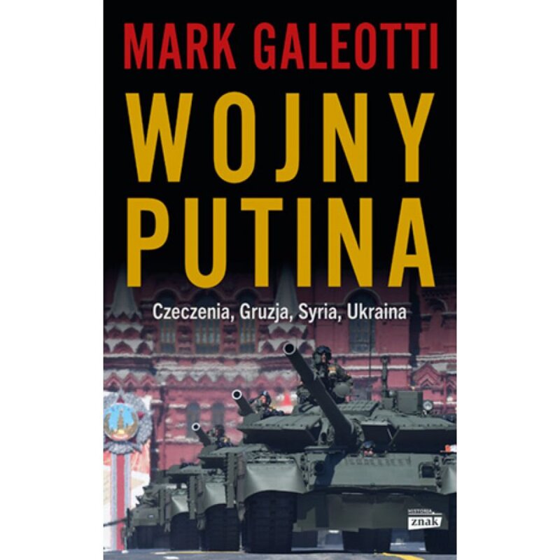 Wojny Putina. Czeczenia, Gruzja, Syria, Ukraina Mark Galeotti