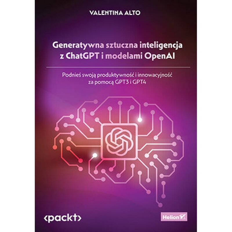 Generatywna sztuczna inteligencja z ChatGPT i modelami OpenAI. Podnieś swoją produktywność i innowacyjność za pomocą GPT3 i GPT4 Valentina Alto