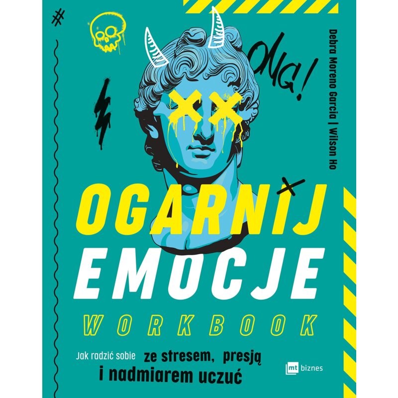 Ogarnij emocje. Workbook. Jak radzić sobie ze stresem, presją i nadmiarem uczuć Debra Moreno Garcia