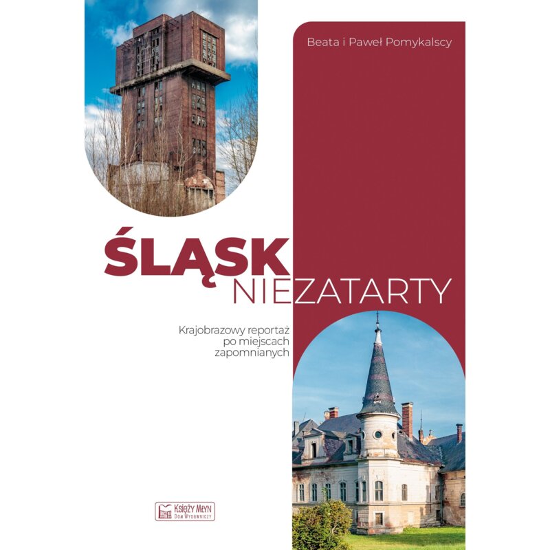 Śląsk niezatarty. Krajobrazowy reportaż po miejscach zapomnianych Beata Pomykalska