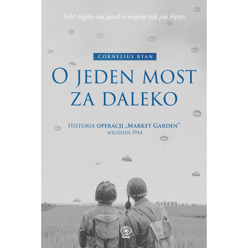 O jeden most za daleko. Historia operacji Market-Garden wrzesień 1944 Ryan Cornelius