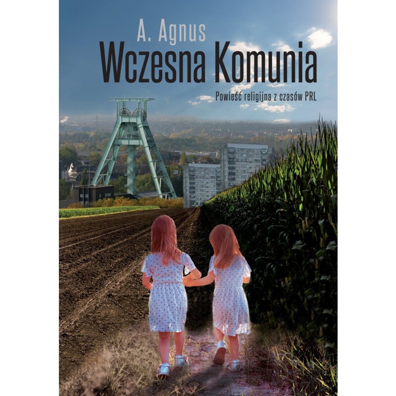 Wczesna Komunia. Powieść religijna z czasów PRL A. Agnus