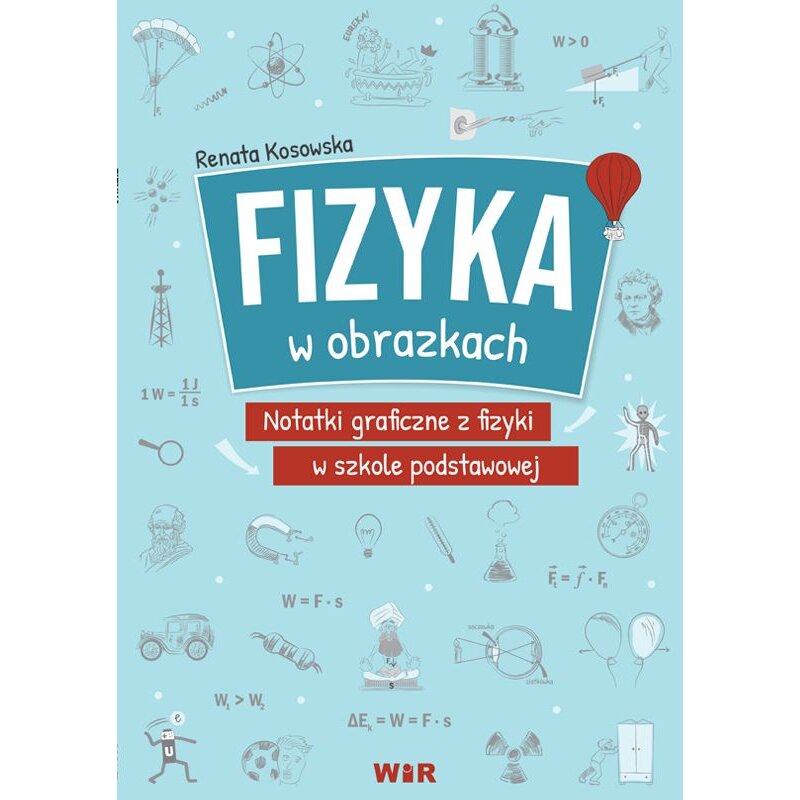 Fizyka w obrazkach. Notatki graficzne z fizyki w szkole podstawowej Renata Kosowska