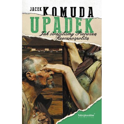 Książka Upadek Jak straciliśmy I Rzeczpospolitą Jacek Komuda (twarda okładka)