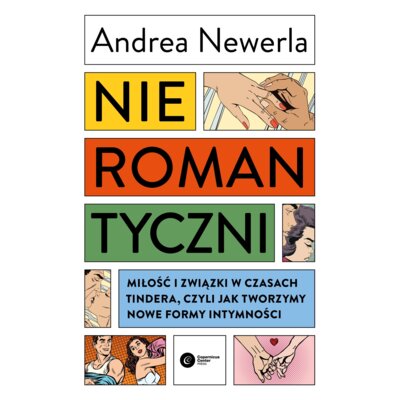 Nieromantyczni. Miłość i związki w czasach Tindera, czyli jak tworzymy nowe formy intymności Andrea Newerla