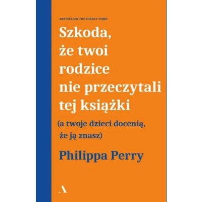 Szkoda, że twoi rodzice nie przeczytali tej książki (a twoje dzieci docenią, że ją znasz) Philippa Perry