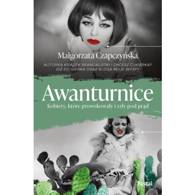 Awanturnice. Kobiety, które prowokowały i szły pod prąd Małgorzata Czapczyńska