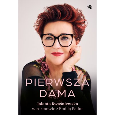Pierwsza dama. Jolanta Kwaśniewska w rozmowie z Emilią Padoł Jolanta Kwaśniewska