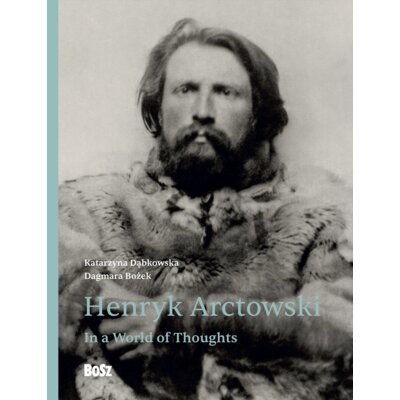 Henryk Arctowski. In a World of Thoughts Dagmara Bożek