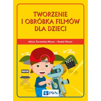 Tworzenie i obróbka filmów dla dzieci Alicja Żarowska-Mazur