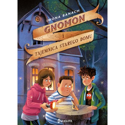 Gnomon i tajemnica starego domu. Tom 1 Iwona Banach