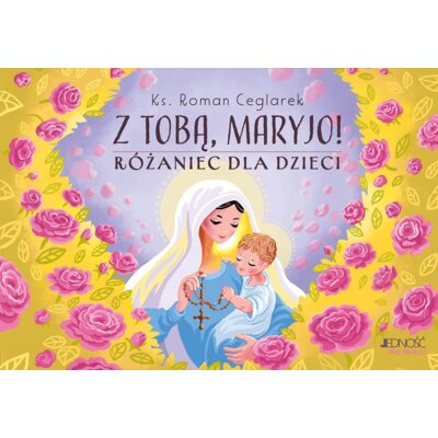 Z Tobą, Maryjo! Różaniec dla dzieci Roman Ks Ceglarek