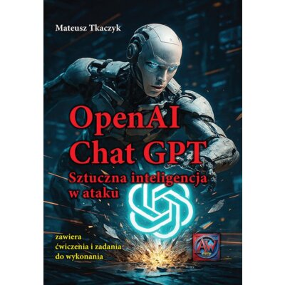 OpenAI Chat GPT. Sztuczna inteligencja w ataku Mateusz Tkaczyk