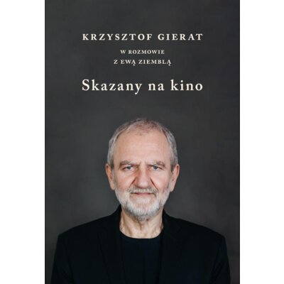 Skazany na kino. Krzysztof Gierat w rozmowie... Ewa Ziembla