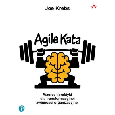 Agile kata. Wzorce i praktyki dla transformacyjnej zwinności organizacyjnej Joe Krebs