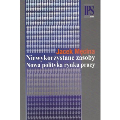 Niewykorzystane zasoby. Nowa polityka rynku pracy Jacek Męcina